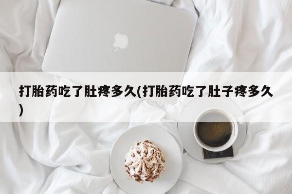 打胎药微信上哪里买打胎药吃了肚疼多久(打胎药吃了肚子疼多久)