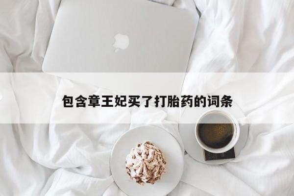 打胎药微信上哪里买包含章王妃买了打胎药的词条