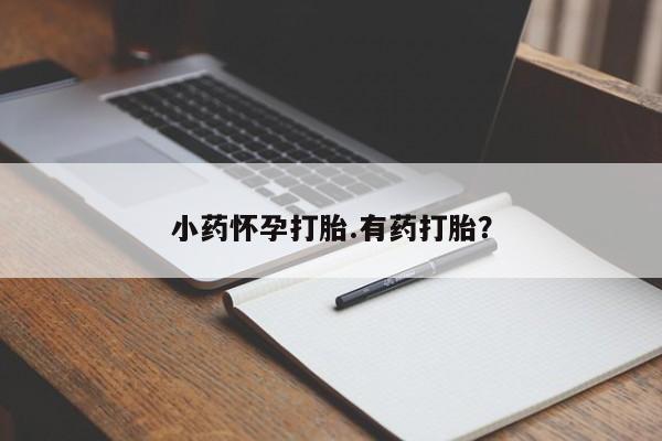 打胎药微信上哪里买小药怀孕打胎.有药打胎？