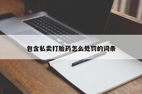 打胎药微信上哪里买包含私卖打胎药怎么处罚的词条