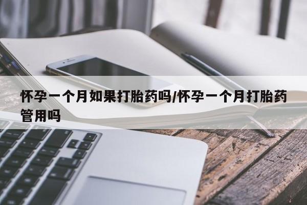 打胎药微信上哪里买怀孕一个月如果打胎药吗/怀孕一个月打胎药管用吗