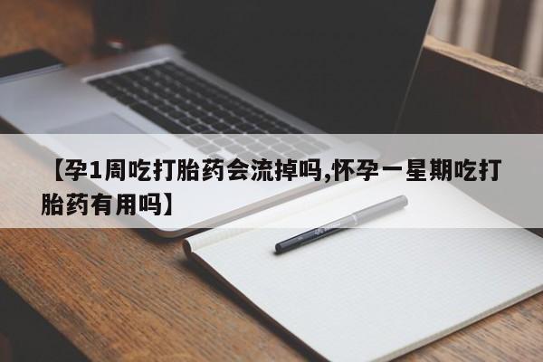 打胎药微信上哪里买【孕1周吃打胎药会流掉吗,怀孕一星期吃打胎药有用吗】