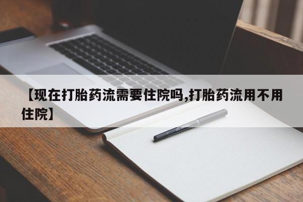 打胎药微信上哪里买【现在打胎药流需要住院吗,打胎药流用不用住院】