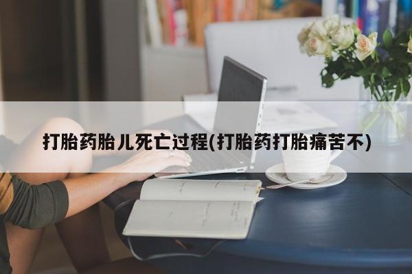 打胎药微信上哪里买打胎药胎儿死亡过程(打胎药打胎痛苦不)