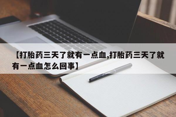 打胎药微信上哪里买【打胎药三天了就有一点血,打胎药三天了就有一点血怎么回事】