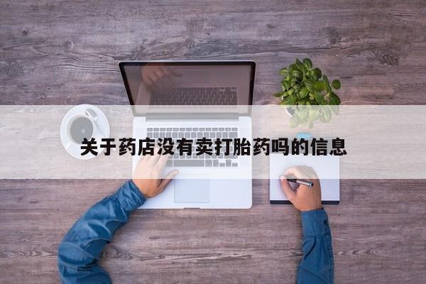 打胎药微信上哪里买关于药店没有卖打胎药吗的信息