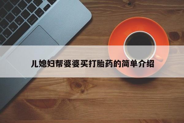打胎药微信上哪里买儿媳妇帮婆婆买打胎药的简单介绍