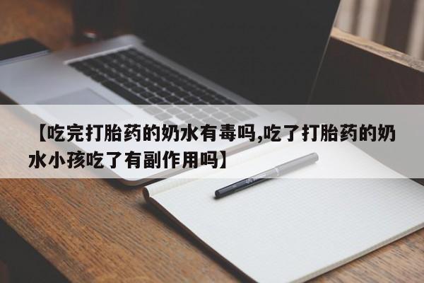 打胎药微信上哪里买【吃完打胎药的奶水有毒吗,吃了打胎药的奶水小孩吃了有副作用吗】