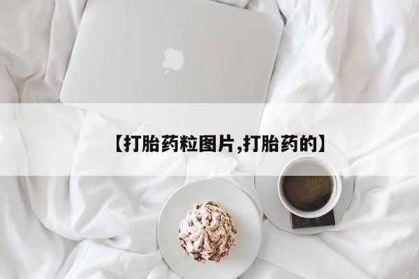 打胎药微信上哪里买【打胎药粒图片,打胎药的】